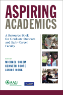 Aspiring Academics: A Resource Book for Graduate Students and Early Career Faculty - Solem, Michael (Editor), and Foote, Kenneth (Editor), and Monk, Janice, Professor (Editor)