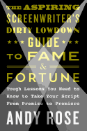 Aspiring Screenwriter's Dirty Lowdown Guide to Fame and Fortune