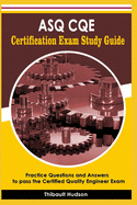 ASQ CQE Certification Exam Study Guide: Practice Questions and Answers to pass the Certified Quality Engineer Exam