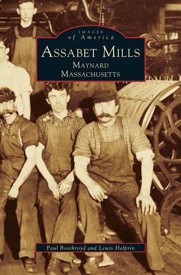 Assabet Mills: Maynard Massachusetts - Boothroyd, Paul, and Halprin, Lewis