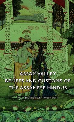 Assam Valley - Beliefs and Customs of the Assamese Hindus - Thomson, R C Muirhead