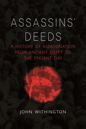 Assassins' Deeds: A History of Assassination from Ancient Egypt to the Present Day