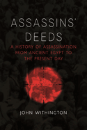 Assassins' Deeds: A History of Assassination from the Pharaohs of Egypt to the Present Day