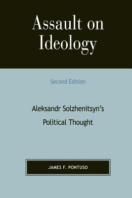 Assault on Ideology: Aleksandr Solzhenitsyn's Political Thought - Pontuso, James F, and Mahoney, Daniel J (Foreword by)