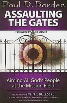 Assaulting the Gates: Aiming All God's People at the Mission Field - Borden, Paul D