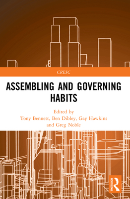 Assembling and Governing Habits - Bennett, Tony (Editor), and Dibley, Ben (Editor), and Hawkins, Gay (Editor)