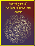 Assembly for IoT: Low-Power Firmware for Sensors: Optimize battery life with tight, efficient code