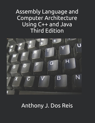 Assembly Language and Computer Architecture Using C++ and Java: Third Edition - Dos Reis, Anthony J