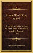 Asser's Life of King Alfred: Together with the Annals of Saint Neots Erroneously Ascribed to Asser