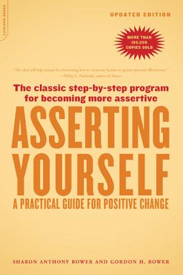 Asserting Yourself-Updated Edition: A Practical Guide for Positive Change - Bower, Sharon Anthony, and Bower, Gordon H