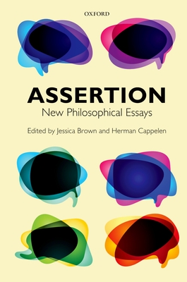 Assertion: New Philosophical Essays - Brown, Jessica (Editor), and Cappelen, Herman (Editor)