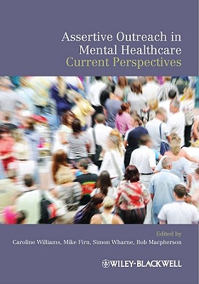 Assertive Outreach in Mental Healthcare: Current Perspectives - Williams, Caroline (Editor), and Firn, Mike (Editor), and Wharne, Simon (Editor)