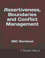 Assertiveness, Boundaries and Conflict Management: ABC Workbook