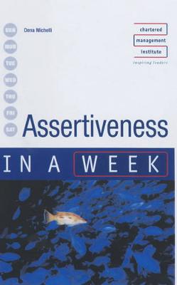 Assertiveness in a Week - Michelli, Dena, and Chartered Management Institute (Contributions by)