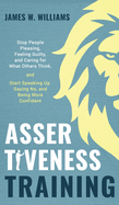 Assertiveness Training: Stop People Pleasing, Feeling Guilty, and Caring for What Others Think, and Start Speaking Up, Saying No, and Being More Confident (Practical Emotional Intelligence)