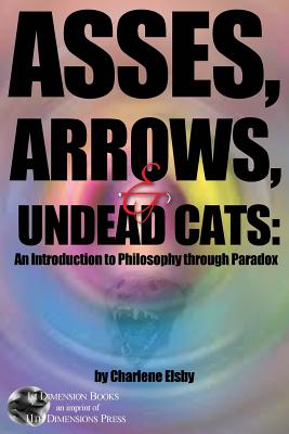 Asses, Arrows, &#8232;& Undead Cats: An Introduction to Philosophy through Paradox - Elsby, Charlene