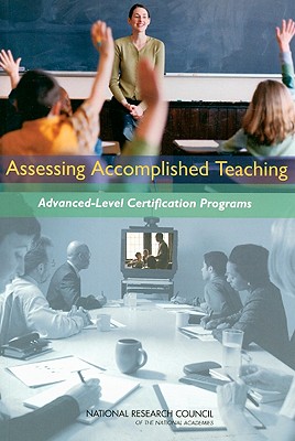 Assessing Accomplished Teaching: Advanced-Level Certification Programs - National Research Council, and Division of Behavioral and Social Sciences and Education, and Center for Education