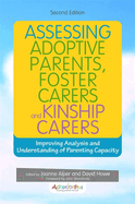 Assessing Adoptive Parents, Foster Carers and Kinship Carers: Improving Analysis and Understanding of Parenting Capacity