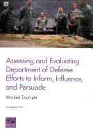 Assessing and Evaluating Department of Defense Efforts to Inform, Influence, and Persuade: Worked Example