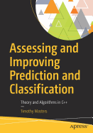 Assessing and Improving Prediction and Classification: Theory and Algorithms in C++