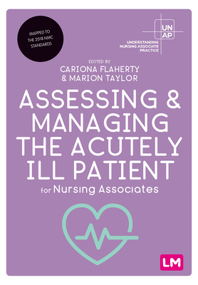 Assessing and Managing the Acutely Ill Patient for Nursing Associates - Flaherty, Cariona (Editor), and Taylor, Marion (Editor)