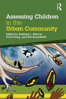 Assessing Children in the Urban Community - Mercer, Barbara L (Editor), and Fong, Tricia (Editor), and Rosenblatt, Erin (Editor)