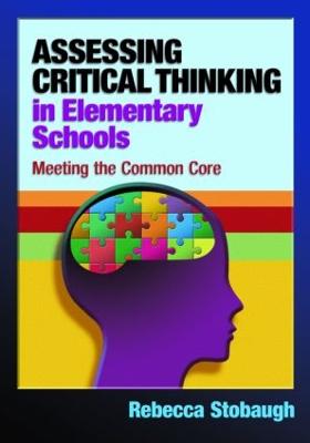 Assessing Critical Thinking in Elementary Schools: Meeting the Common Core - Stobaugh, Rebecca