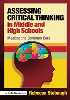 Assessing Critical Thinking in Middle and High Schools: Meeting the Common Core - Stobaugh, Rebecca