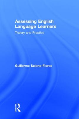 Assessing English Language Learners: Theory and Practice - Solano Flores, Guillermo