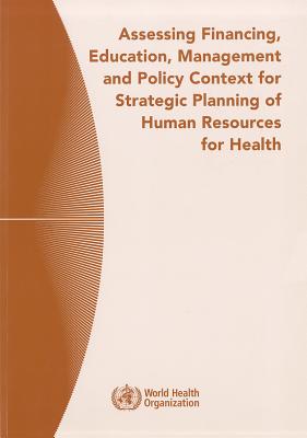 Assessing Financing, Education, Management and Policy Context for Strategic Planning of Human Resources for Health - Bossert, T, and Brnighausen, T, and Bowser, D