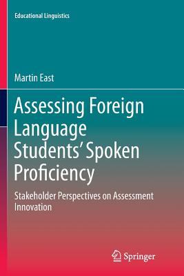 Assessing Foreign Language Students' Spoken Proficiency: Stakeholder Perspectives on Assessment Innovation - East, Martin, Dr.