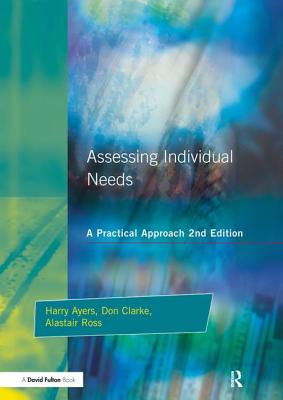 Assessing Individual Needs: A Practical Approach - Ayers, Harry, and Ross, Alastair, and Clarke, Don