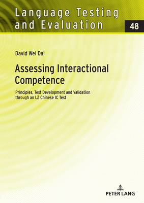 Assessing Interactional Competence: Principles, Test Development and Validation Through an L2 Chinese IC Test - Harsch, Claudia (Editor), and Dai, David Wei