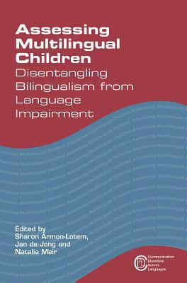 Assessing Multilingual Children: Disentangling Bilingualism from Language Impairment - Armon-Lotem, Sharon (Editor), and de Jong, Jan (Editor), and Meir, Natalia (Editor)