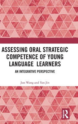 Assessing Oral Strategic Competence of Young Language Learners: An Integrative Perspective - Wang, Jun, and Jin, Yan