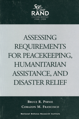 Assessing Requirements for Peacekeeping, Humanitarian Assistance, and Disaster Relief - Pirnie, Bruce R, and Francisco, Corazon M