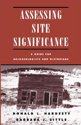 Assessing Site Significance: A Guide for Archaeologists and Historians - Hardesty, Donald L, and Fowler, Don (Foreword by), and Little, Barbara J