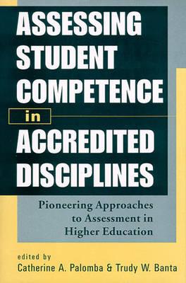 Assessing Student Competence in Accredited Disciplines: Pioneering Approaches to Assessment in Higher Education - Palomba, Catherine A (Editor), and Banta, Trudy W (Editor)