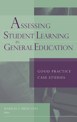 Assessing Student Learning in General Education: Good Practice Case Studies - Bresciani, Marilee J (Editor), and Lingenfelter, Paul E (Foreword by)