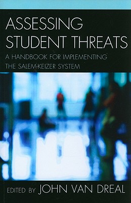 Assessing Student Threats: A Handbook for Implementing the Salem-Keizer System - Vandreal, John, and Byrd, Ray (Contributions by), and Elliott, Seth (Contributions by)