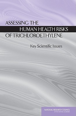 Assessing the Human Health Risks of Trichloroethylene: Key Scientific Issues - National Research Council, and Division on Earth and Life Studies, and Board on Environmental Studies and Toxicology