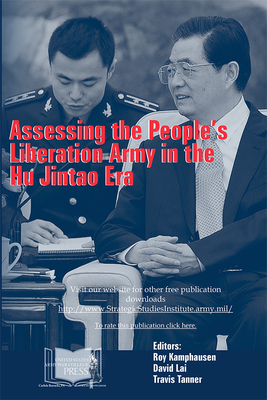 Assessing the People's Liberation Army in the Hu Jintao Era - Kamphausen, Roy (Editor), and Lai, David, MD (Editor), and Tanner, Travis (Editor)