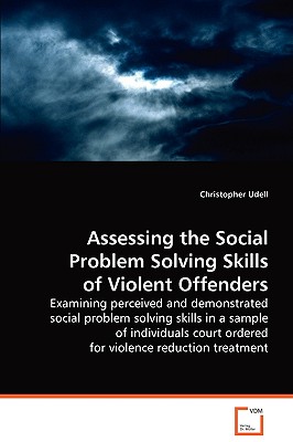 Assessing the Social Problem Solving Skills of Violent Offenders - Udell, Christopher