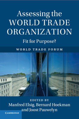 Assessing the World Trade Organization - Elsig, Manfred (Editor), and Hoekman, Bernard (Editor), and Pauwelyn, Joost (Editor)