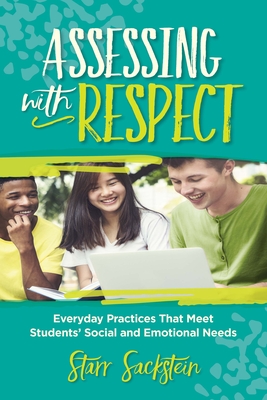 Assessing with Respect: Everyday Practices That Meet Students' Social and Emotional Needs - Sackstein, Starr