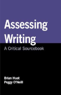 Assessing Writing: A Critical Sourcebook - Huot, Brian, and O'Neill, Peggy