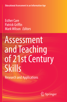Assessment and Teaching of 21st Century Skills: Research and Applications - Care, Esther (Editor), and Griffin, Patrick (Editor), and Wilson, Mark (Editor)