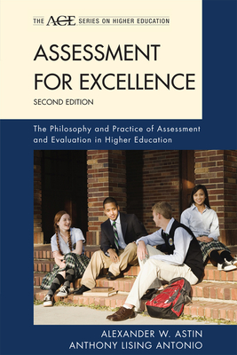 Assessment for Excellence: The Philosophy and Practice of Assessment and Evaluation in Higher Education - Astin, Alexander W, and Antonio, Anthony Lising