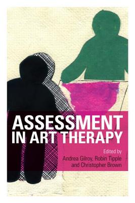 Assessment in Art Therapy - Gilroy, Andrea (Editor), and Tipple, Robin (Editor), and Brown, Christopher (Editor)