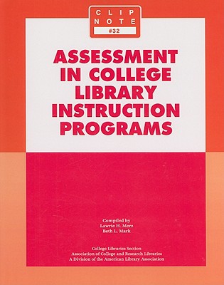 Assessment in College Library Instruction Programs - Merz, Lawrie H (Compiled by), and Mark, Beth L (Compiled by)